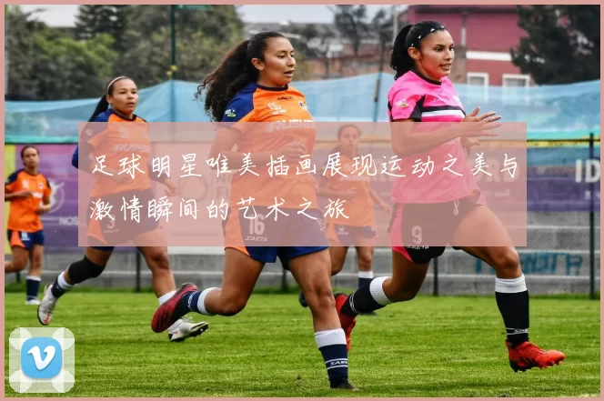 足球明星唯美插画展现运动之美与激情瞬间的艺术之旅