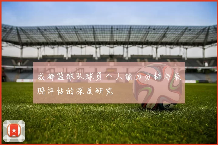 成都篮球队球员个人能力分析与表现评估的深度研究