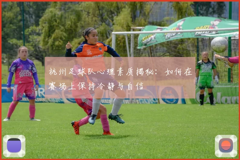 杭州足球队心理素质揭秘：如何在赛场上保持冷静与自信