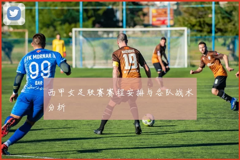西甲女足联赛赛程安排与各队战术分析