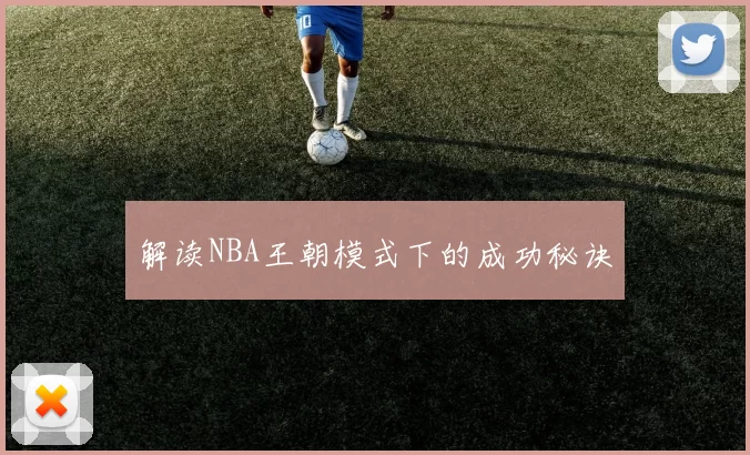 解读NBA王朝模式下的成功秘诀