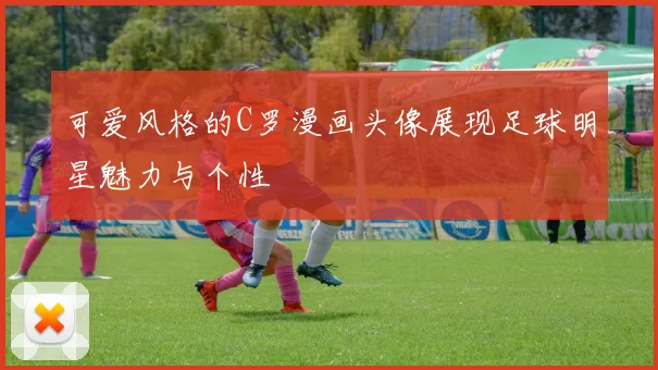 可爱风格的C罗漫画头像展现足球明星魅力与个性