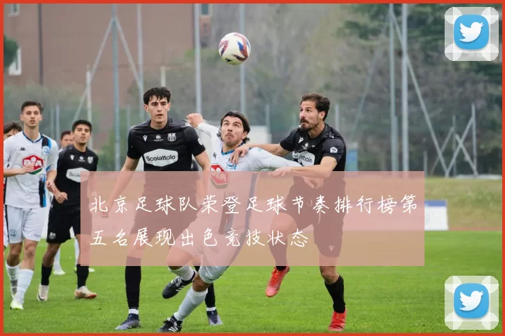 北京足球队荣登足球节奏排行榜第五名展现出色竞技状态