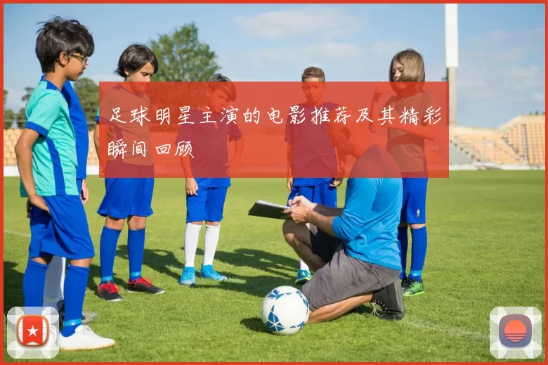 足球明星主演的电影推荐及其精彩瞬间回顾