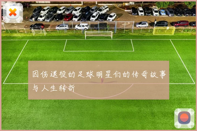 因伤退役的足球明星们的传奇故事与人生转折