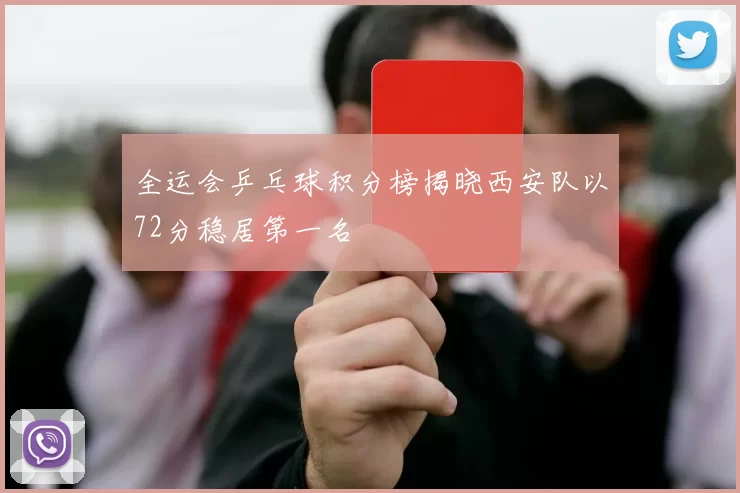 全运会乒乓球积分榜揭晓西安队以72分稳居第一名