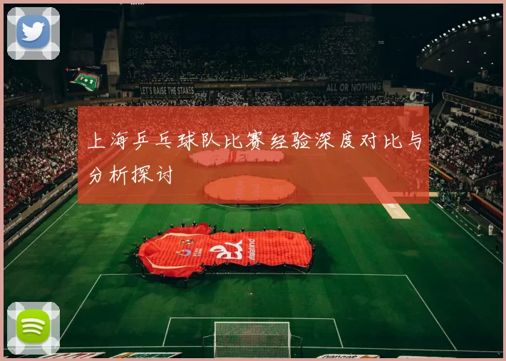上海乒乓球队比赛经验深度对比与分析探讨
