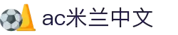 米兰(中国)体育官方网站-AC Milan